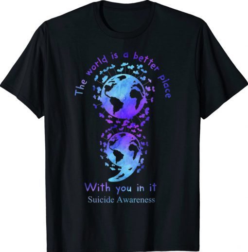 The World Is A Better Place With You In It Suicide Awareness Tee Shirt