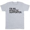 I'm An Athletic Supporter Tee Shirt