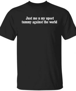 Just me n my upset tummy against the world tee shirt