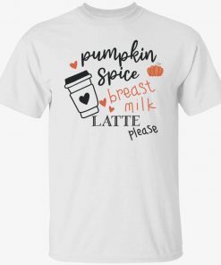 Pumpkin spice breast milk latte please tee shirt