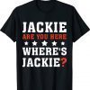 Funny Jackie Are You Here Where's Jackie Biden T-Shirt