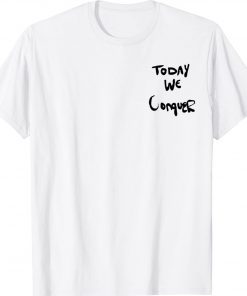 Official Today We Conquer TShirt