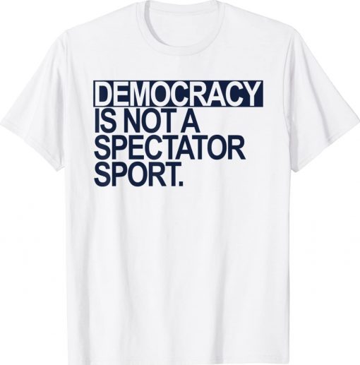 Democracy is NOT a Spectator Sport Dark Blue Tee Shirt