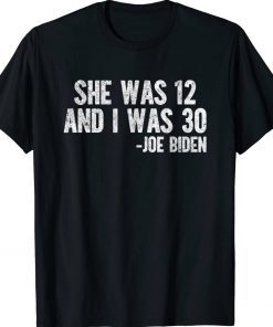 She Was 12 and I Was 30 Joe Biden TShirt