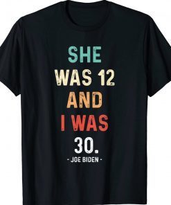 Joe Biden She Was 12 and I Was 30 Vintage TShirt