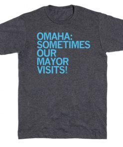 OMAHA SOMETIMES OUR MAYOR VISITS TEE SHIRT