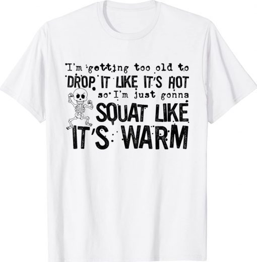 I'm Getting Too Old To Drop It Like It's Hot T-Shirt