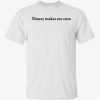 Money makes me cum t-shirt