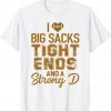 I Love Big Sacks Tight Ends and A Strong D Football Funny T-Shirt