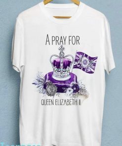 A Pray For The Queen’s Elizabeth II RIP Queen Elizabeth T-Shirt