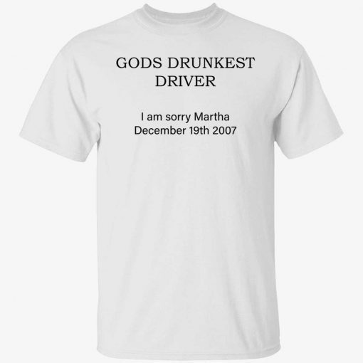 Gods drunkest driver i am sorry Martha December 19th 2007 Tee Shirt