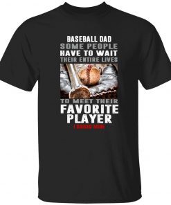 Baseball dad some people have to wait their entire lives tee shirt