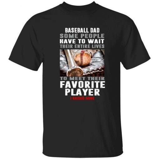 Baseball dad some people have to wait their entire lives tee shirt