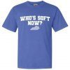 WHO'S SOFT NOW T-SHIRT