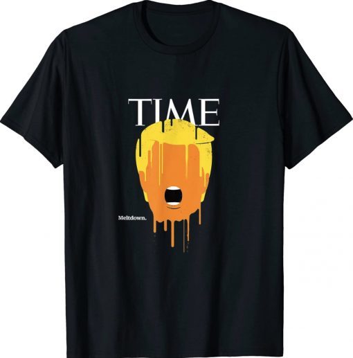 Trump Melt Down Time Funny T-Shirt