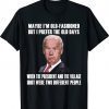Maybe I'm Old-Fashioned But I Prefer The Old Days Biden Tee Shirt