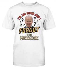 I'm Joe Biden And I Forgot This Message Tee Shirt