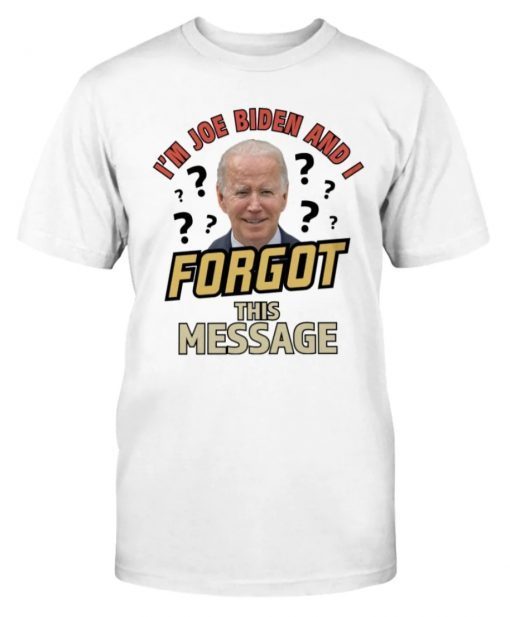 I'm Joe Biden And I Forgot This Message Tee Shirt