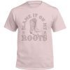 Blame It On My Roots Tee Shirt