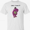 Barney Jackson OMG i knew it funny shirts