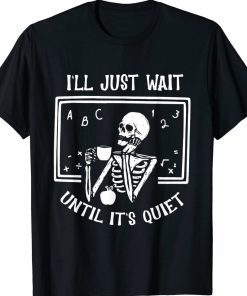 Halloween Teacher I'll Just Wait Until It's Quiet TShirt