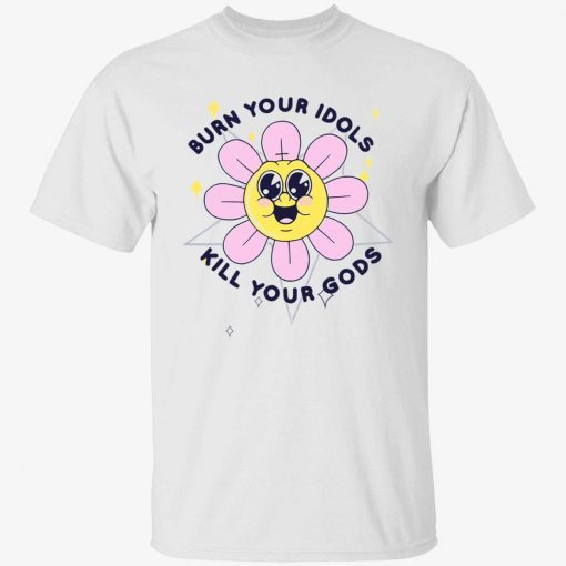 Flower burn your idols kill your gods t-shirt