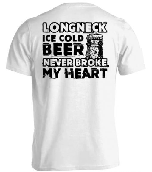 Long Neck Ice Cold Beer Never Broke My Heart Tee Shirt