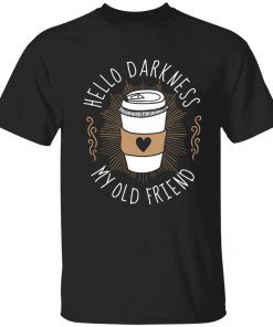 Hello darkness my old friend funny tee shirt