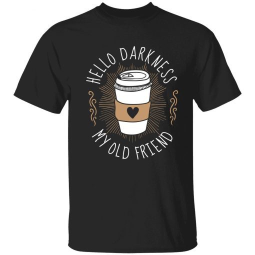 Hello darkness my old friend funny tee shirt