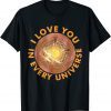 I Love You In Every Universe Funny T-Shirt