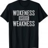 Wokeness Breeds Weakness Funny T-Shirt
