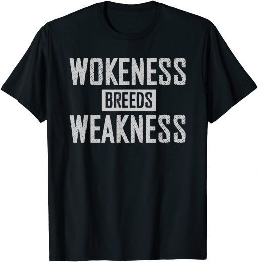 Wokeness Breeds Weakness Funny T-Shirt