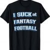 I Suck at Fantasy Football Sports League Team Barstool Funny T-Shirt