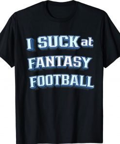 I Suck at Fantasy Football Sports League Team Barstool Funny T-Shirt