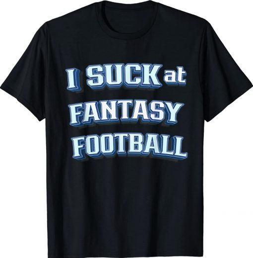 I Suck at Fantasy Football Sports League Team Barstool Funny T-Shirt