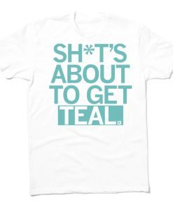 Shit's About to Get Teal Tee Shirt