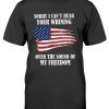 Sorry, I can't hear your whining over the sound of my freedom Tee Shirt