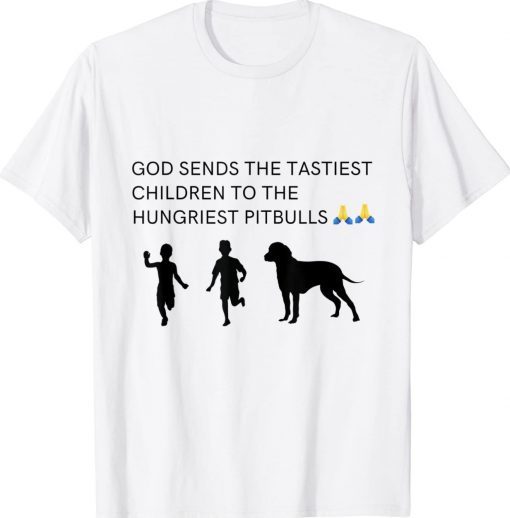 God sends tastiest children to hungriest pitbulls Tee Shirt