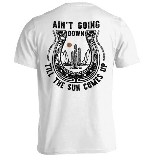 Ain't Going Down Till The Sun Comes Up Tee Shirt