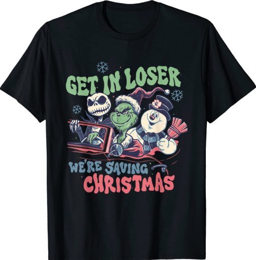 Get In Loser We're Saving Santa Snowman Christmas Gift TShirt