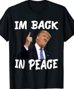 Trump in peace Im back in peace funny trump Tee Shirt