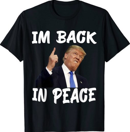 Trump in peace Im back in peace funny trump Tee Shirt