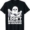 I Don't Believe In Humans Ghost Boo Halloween Gift TShirt