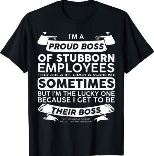 Buy I'm A Proud Boss Of Stubborn Employees Shirts