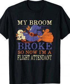 Funny My Broom Broke So Now I'm a Flight Attendant Halloween Shirts