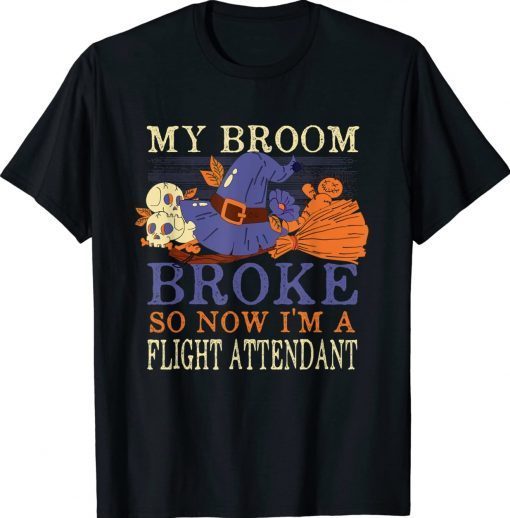 Funny My Broom Broke So Now I'm a Flight Attendant Halloween Shirts