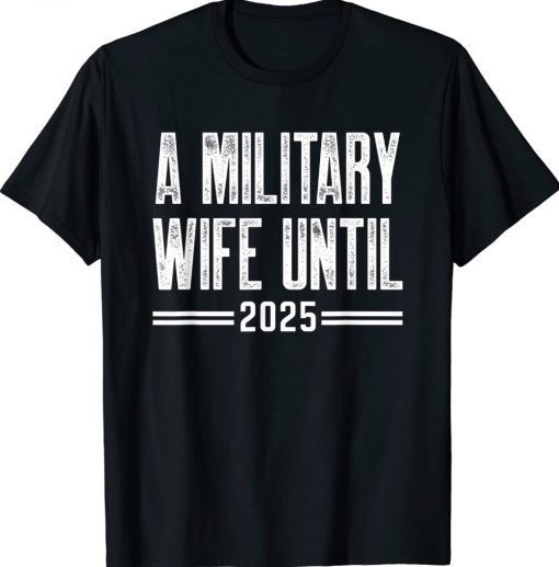 A military wife until 2025 military services army wife tee shirt