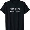 Just Here For Food Tee Shirt