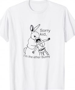 Sorry Kid I’m The Ether Bunny Tee Shirt