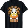 I Don't Like You Either Candy Corn Halloween Funny Tee Shirt